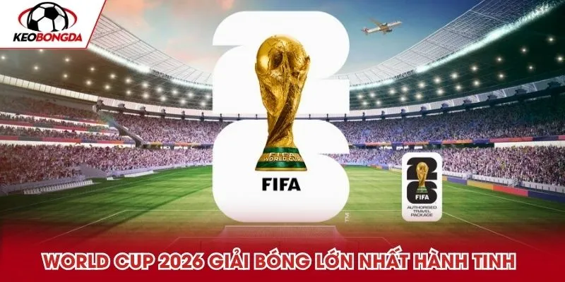 World Cup 2026 giải bóng lớn nhất hành tinh
