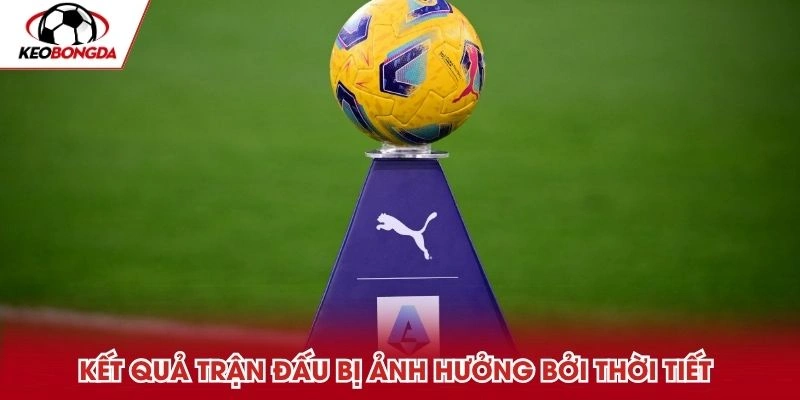 Kết quả trận đấu bị ảnh hưởng bởi thời tiết